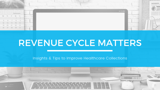 Revenue Cycle Matters - Insights & Tips to Improve Healthcare Collections Revenue Cycle Matters - Insights & Tips to Improve Healthcare Collections